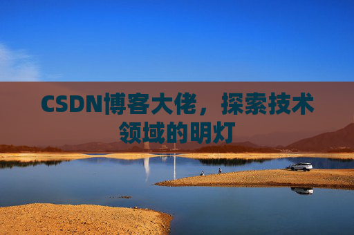 CSDN博客大佬，探索技术领域的明灯